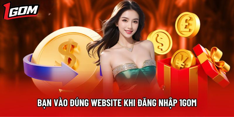 Bạn vào đúng website khi đăng nhập 1Gom Bạn vào đúng website khi đăng nhập 1Gom