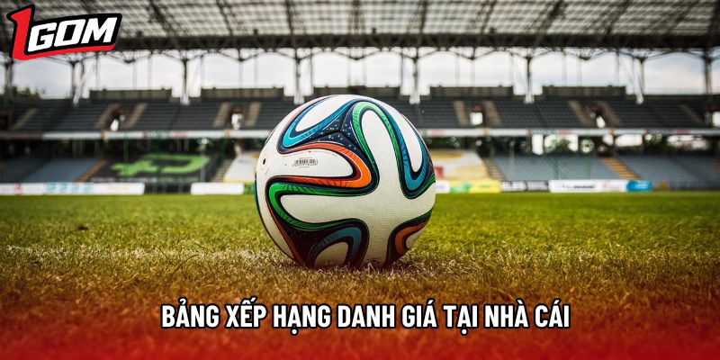 Bảng xếp hạng danh giá tại nhà cái Bảng xếp hạng danh giá tại nhà cái