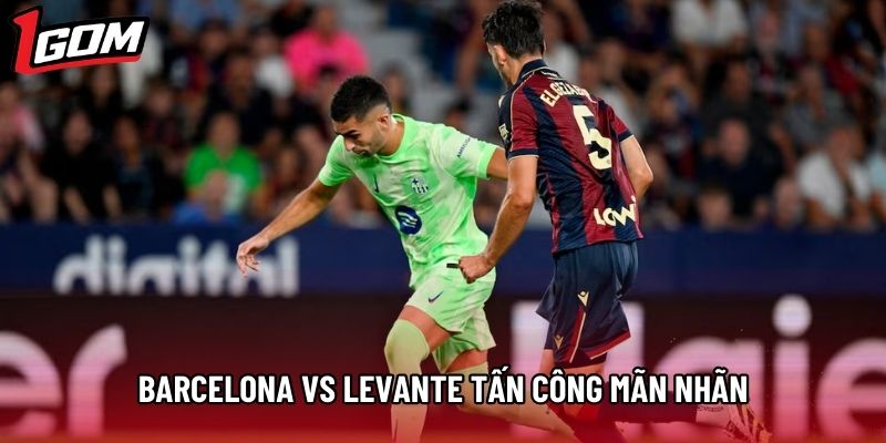 Barcelona vs Levante mang đến kịch bản tấn công mãn nhãn Barcelona vs Levante mang đến kịch bản tấn công mãn nhãn