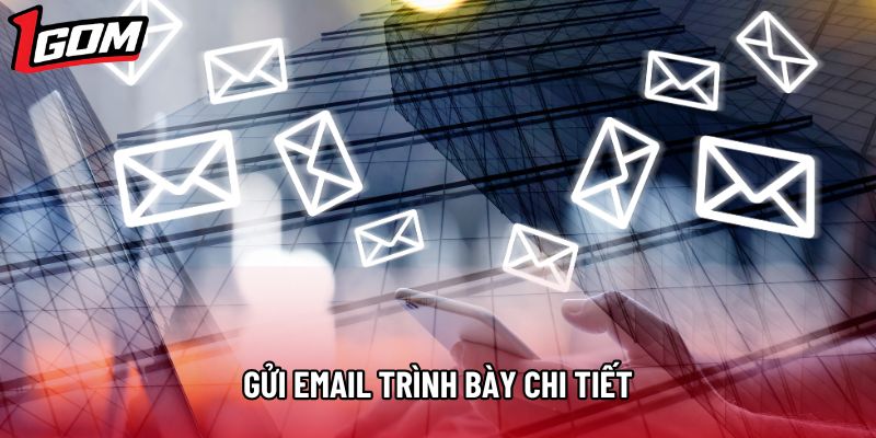 Gửi email trình bày chi tiết Gửi email trình bày chi tiết