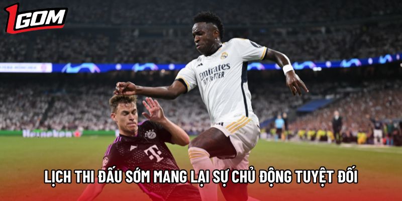 Lịch thi đấu sớm mang lại sự chủ động tuyệt đối Lịch thi đấu sớm mang lại sự chủ động tuyệt đối