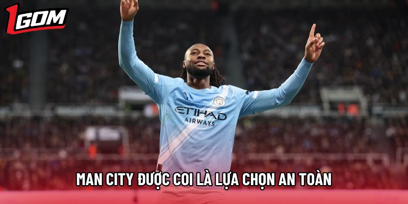 Man City được coi là lựa chọn an toàn Man City được coi là lựa chọn an toàn