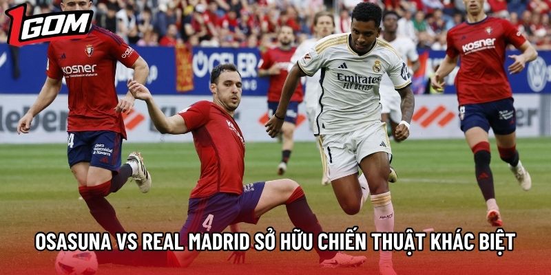 Osasuna vs Real Madrid sở hữu chiến thuật khác biệt Osasuna vs Real Madrid sở hữu chiến thuật khác biệt