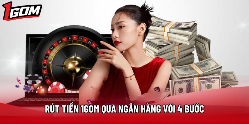 Rút tiền 1Gom qua ngân hàng với 4 bước Rút tiền 1Gom qua ngân hàng với 4 bước