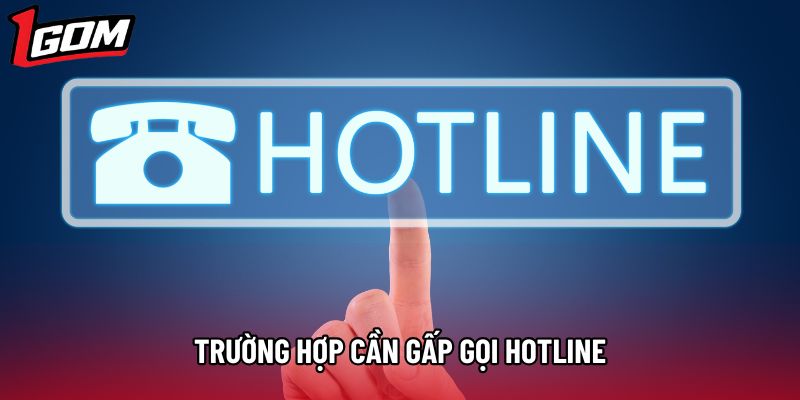 Trường hợp cần gấp gọi hotline Trường hợp cần gấp gọi hotline